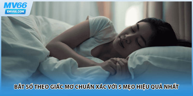 Bắt Số Theo Giấc Mơ Chuẩn Xác Với 5 Mẹo Hiệu Quả Nhất