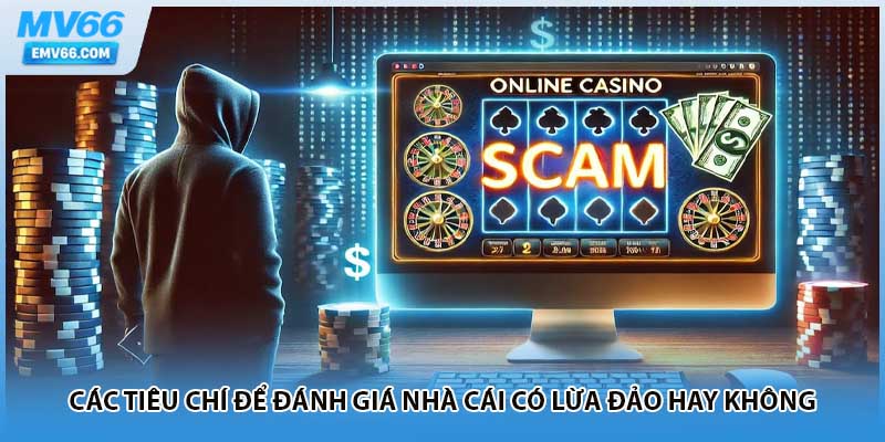 Các tiêu chí để đánh giá nhà cái có lừa đảo hay không