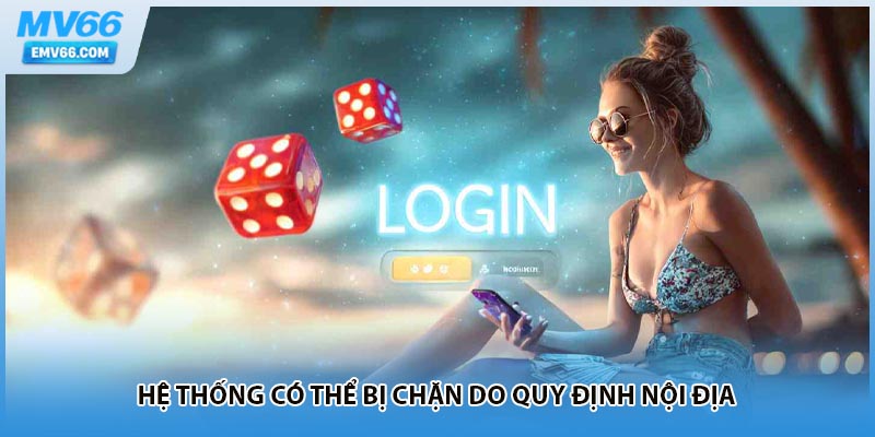 Hệ thống có thể bị chặn do quy định nội địa 