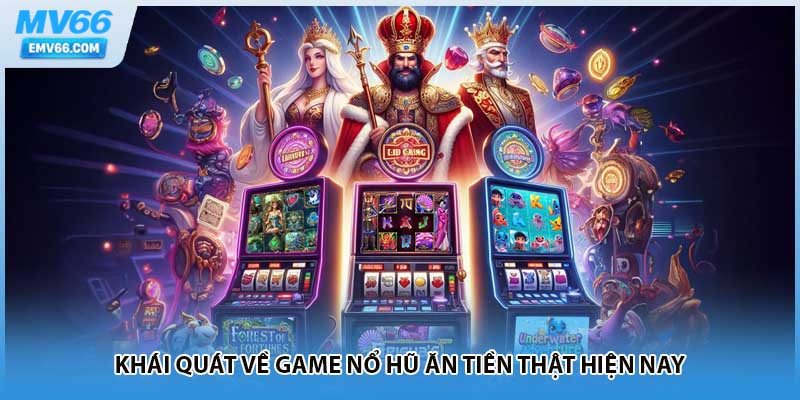 Khái quát về game nổ hũ ăn tiền thật hiện nay